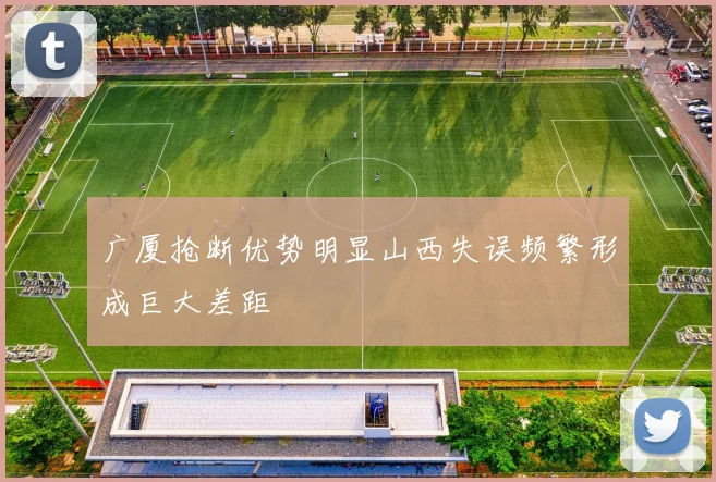 广厦抢断优势明显山西失误频繁形成巨大差距